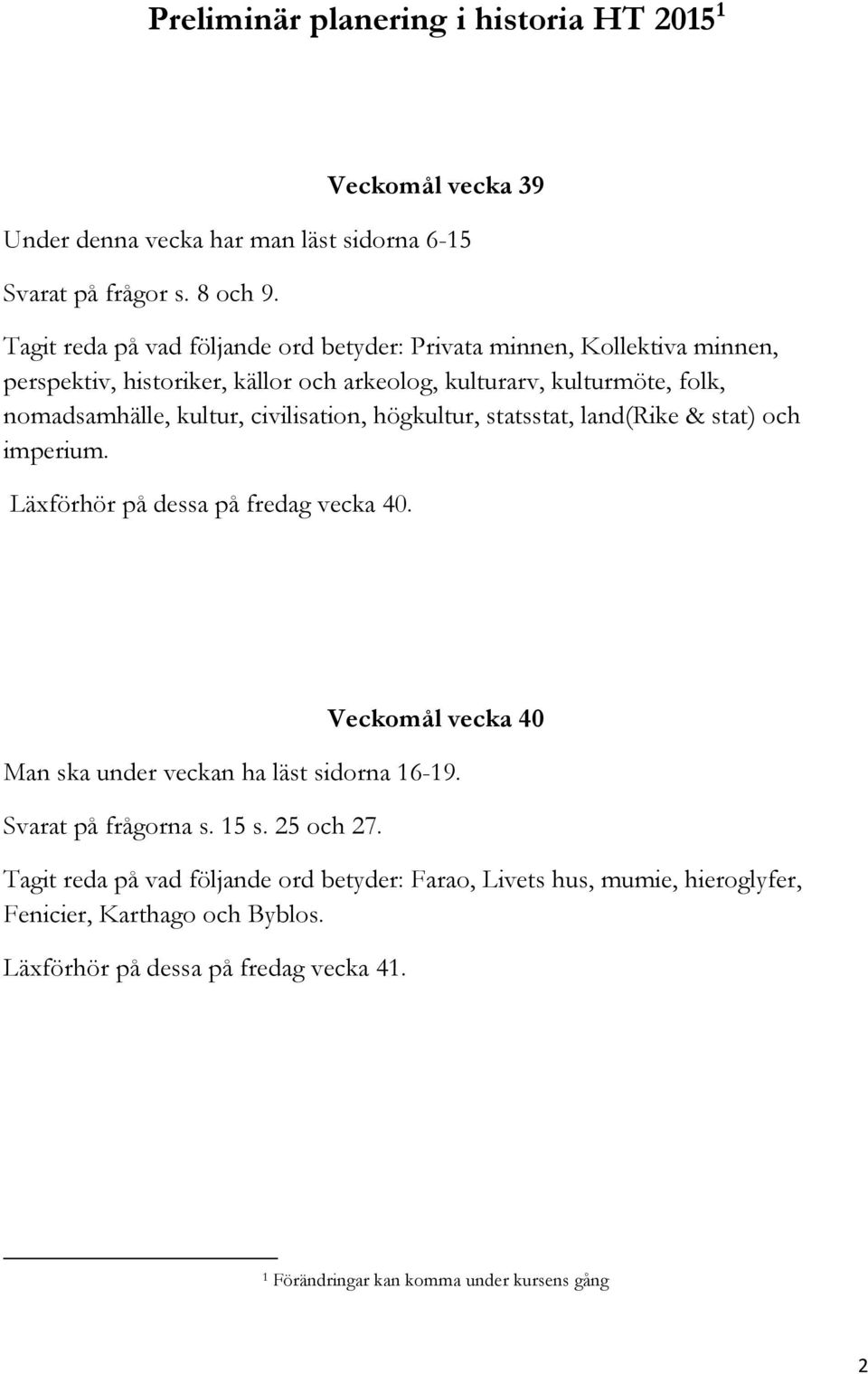 civilisation, högkultur, statsstat, land(rike & stat) och imperium. Läxförhör på dessa på fredag vecka 40. Veckomål vecka 40 Man ska under veckan ha läst sidorna 16-19.