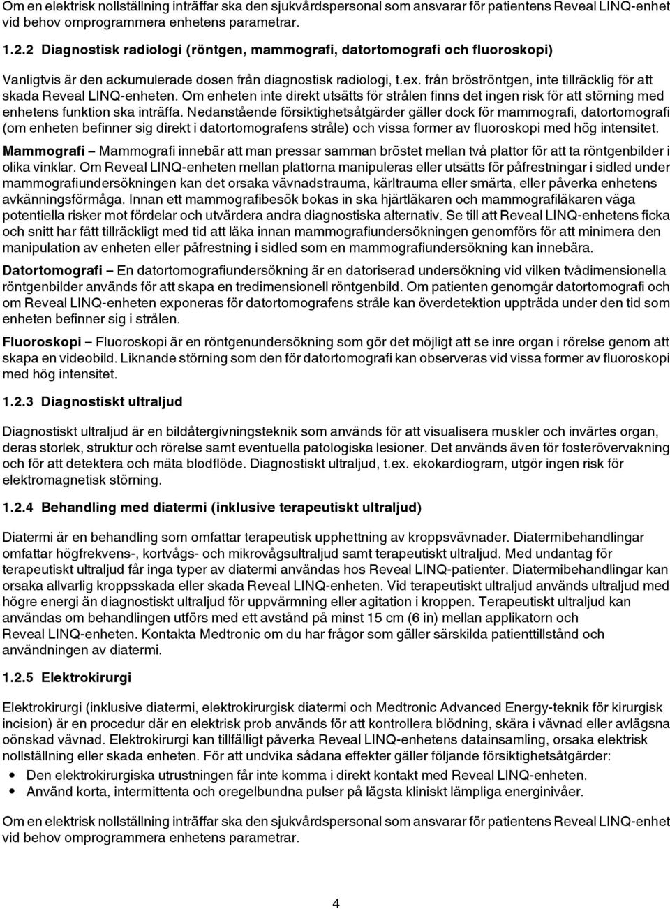 från bröströntgen, inte tillräcklig för att skada Reveal LINQ-enheten. Om enheten inte direkt utsätts för strålen finns det ingen risk för att störning med enhetens funktion ska inträffa.