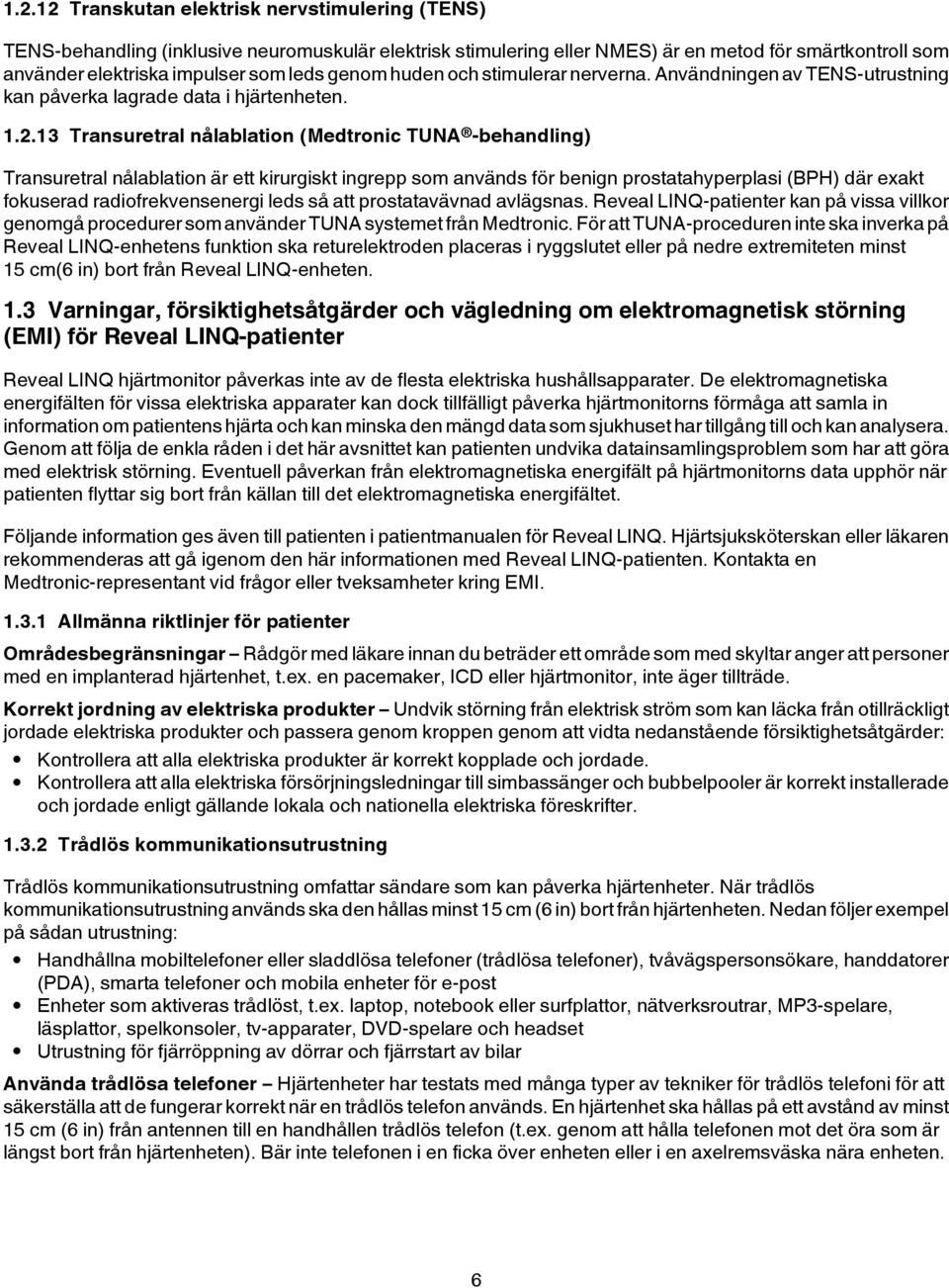 13 Transuretral nålablation (Medtronic TUNA -behandling) Transuretral nålablation är ett kirurgiskt ingrepp som används för benign prostatahyperplasi (BPH) där exakt fokuserad radiofrekvensenergi