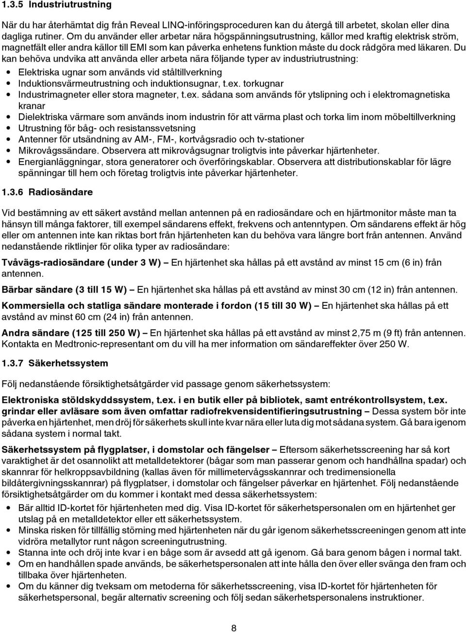 läkaren. Du kan behöva undvika att använda eller arbeta nära följande typer av industriutrustning: Elektriska ugnar som används vid ståltillverkning Induktionsvärmeutrustning och induktionsugnar, t.