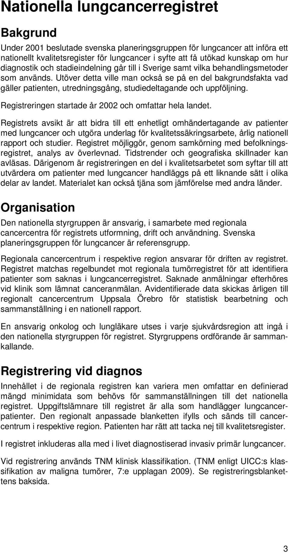 Utöver detta ville man också se på en del bakgrundsfakta vad gäller patienten, utredningsgång, studiedeltagande och uppföljning. Registreringen startade år 2002 och omfattar hela landet.