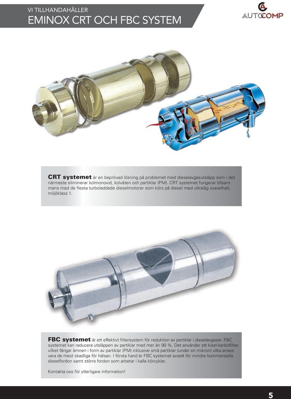 FC systemet är ett effektivt filtersystem för reduktion av partiklar i dieselavgaser. FC systemet kan reducera utsläppen av partiklar med mer än 90 %.