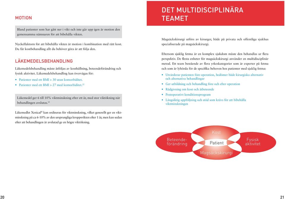 läkemedelsbehandling Läkemedelsbehandling måste åtföljas av kosthållning, beteendeförändring och fysisk aktivitet. Läkemedelsbehandling kan övervägas för: Patienter med ett BMI > 30 utan komorbiditet.