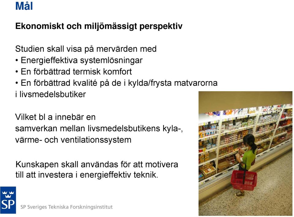 matvarorna i livsmedelsbutiker Vilket bl a innebär en samverkan mellan livsmedelsbutikens kyla-,