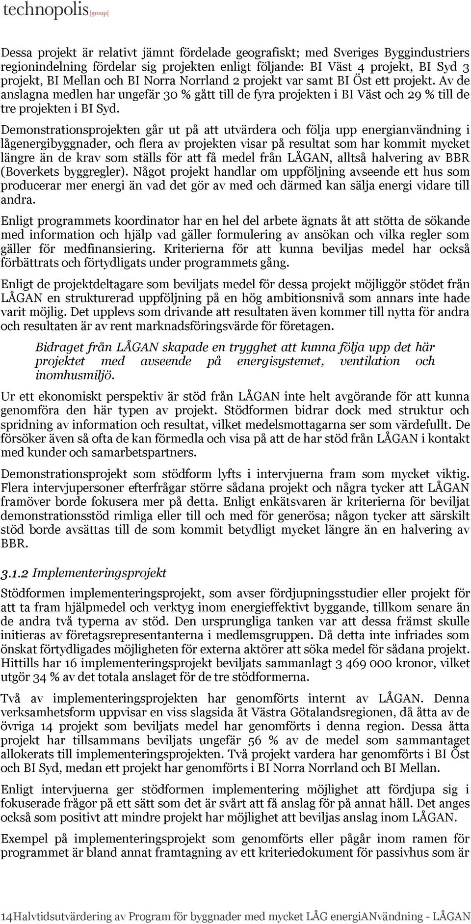 Demonstrationsprojekten går ut på att utvärdera och följa upp energianvändning i lågenergibyggnader, och flera av projekten visar på resultat som har kommit mycket längre än de krav som ställs för
