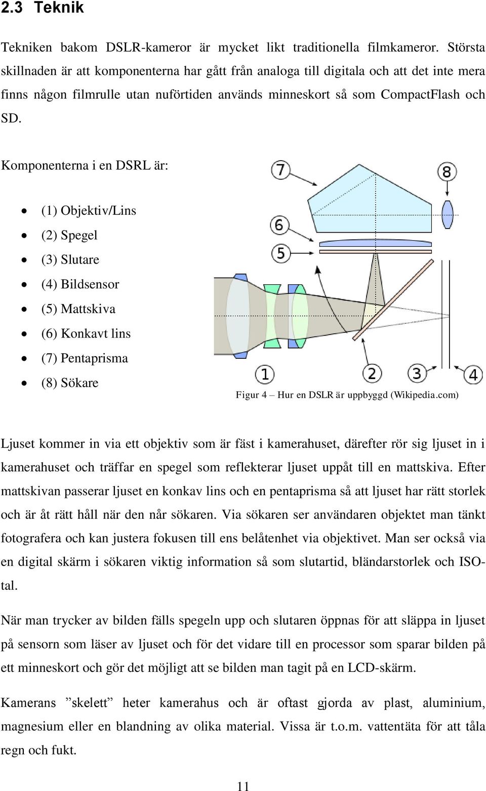 Komponenterna i en DSRL är: (1) Objektiv/Lins (2) Spegel (3) Slutare (4) Bildsensor (5) Mattskiva (6) Konkavt lins (7) Pentaprisma (8) Sökare Figur 4 Hur en DSLR är uppbyggd (Wikipedia.