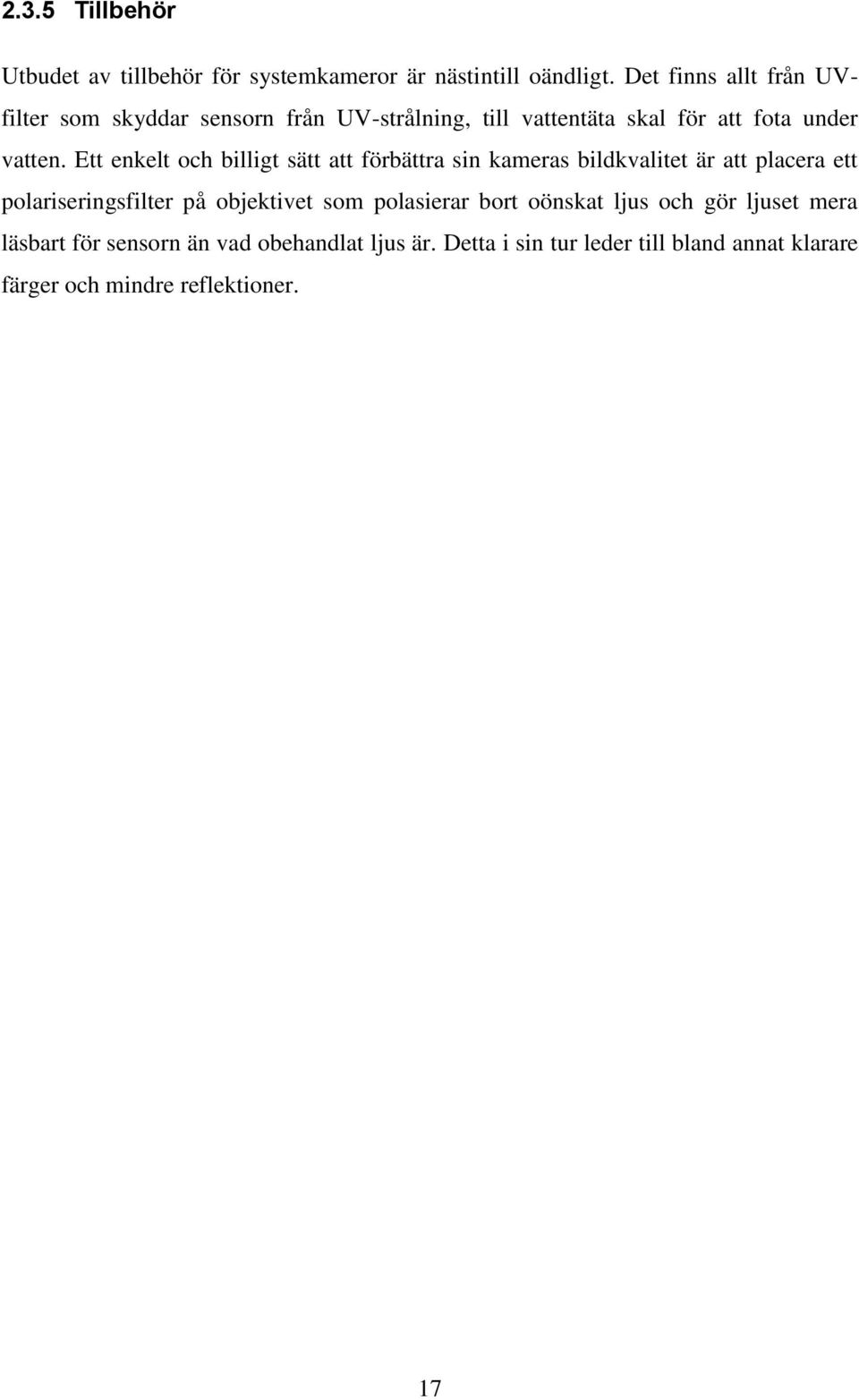 Ett enkelt och billigt sätt att förbättra sin kameras bildkvalitet är att placera ett polariseringsfilter på objektivet som