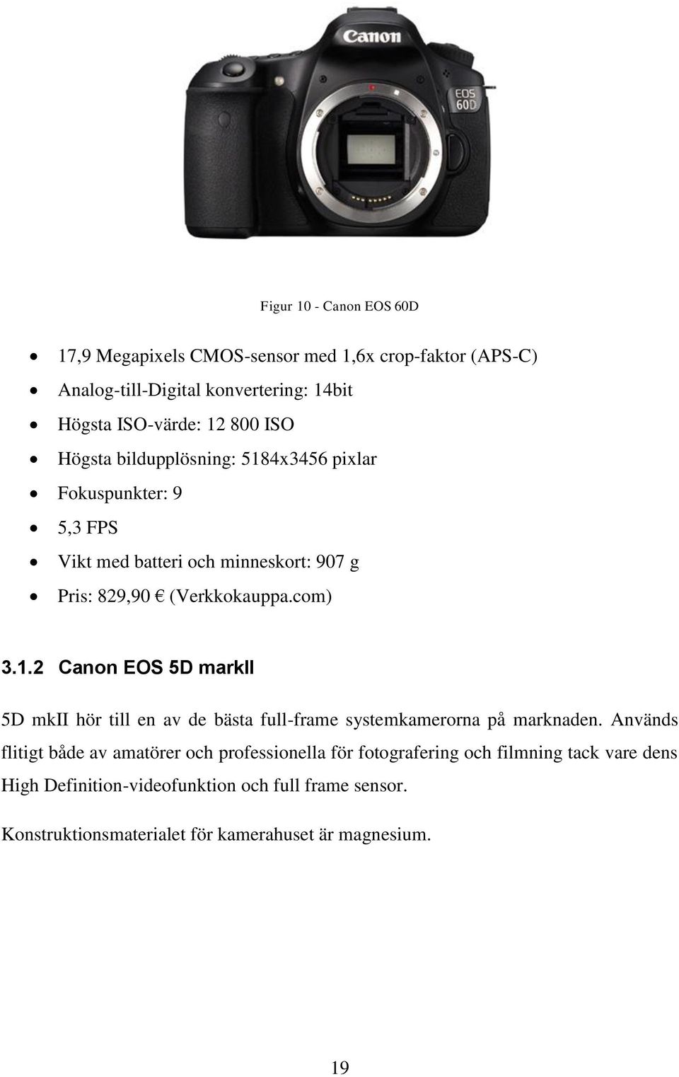 Används flitigt både av amatörer och professionella för fotografering och filmning tack vare dens High Definition-videofunktion och full frame