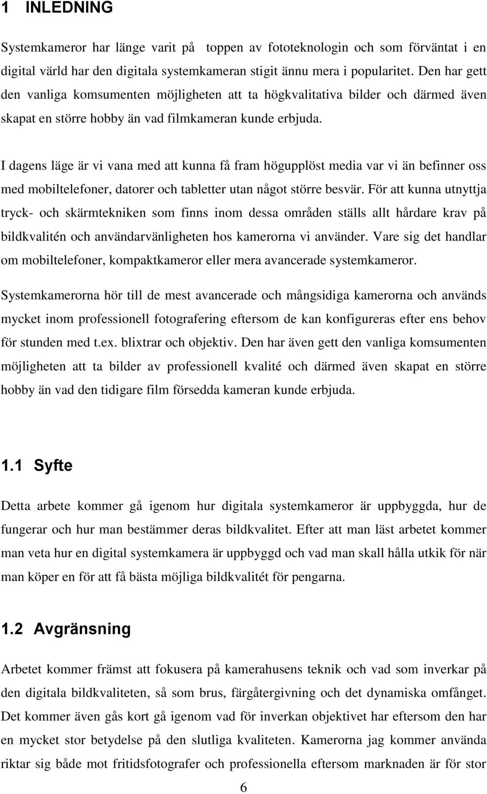 I dagens läge är vi vana med att kunna få fram högupplöst media var vi än befinner oss med mobiltelefoner, datorer och tabletter utan något större besvär.
