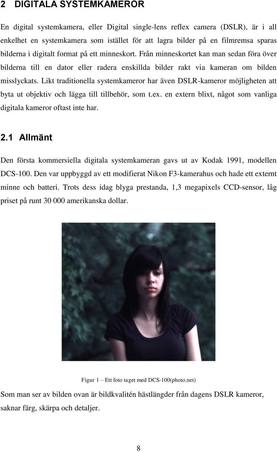 Likt traditionella systemkameror har även DSLR-kameror möjligheten att byta ut objektiv och lägga till tillbehör, som t.ex. en extern blixt, något som vanliga digitala kameror oftast inte har. 2.