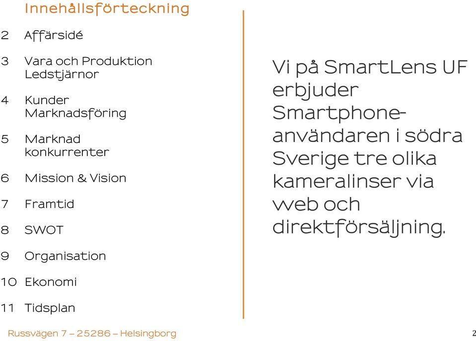 på SmartLens UF erbjuder Smartphoneanvändaren i södra Sverige tre olika