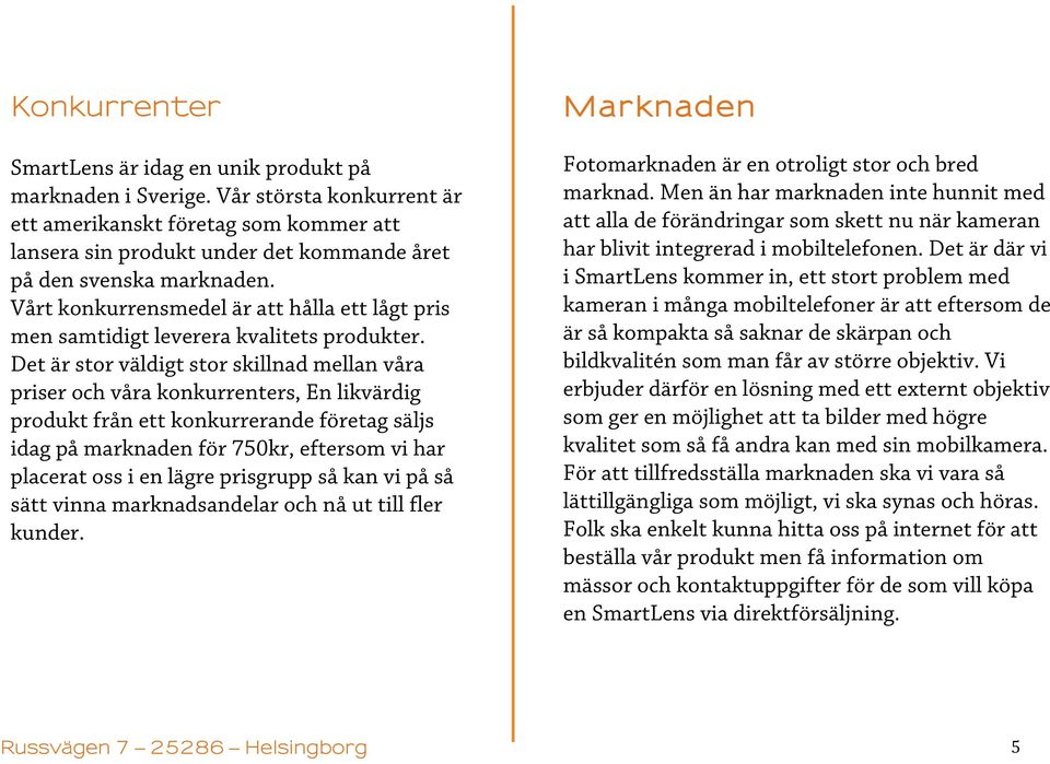 Vårt konkurrensmedel är att hålla ett lågt pris men samtidigt leverera kvalitets produkter.