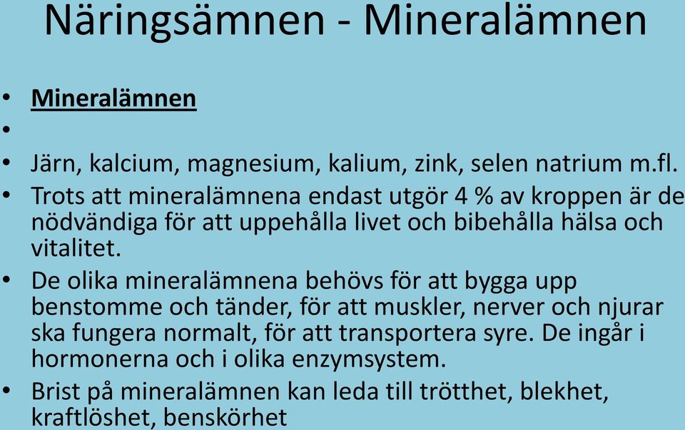 De olika mineralämnena behövs för att bygga upp benstomme och tänder, för att muskler, nerver och njurar ska fungera normalt,