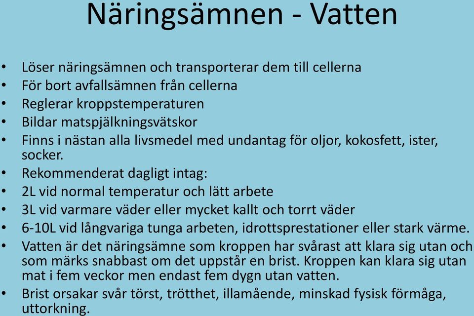 Rekommenderat dagligt intag: 2L vid normal temperatur och lätt arbete 3L vid varmare väder eller mycket kallt och torrt väder 6-10L vid långvariga tunga arbeten, idrottsprestationer