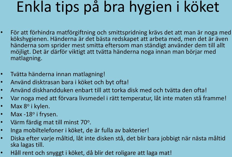 Det är därför viktigt att tvätta händerna noga innan man börjar med matlagning. Tvätta händerna innan matlagning! Använd disktrasan bara i köket och byt ofta!