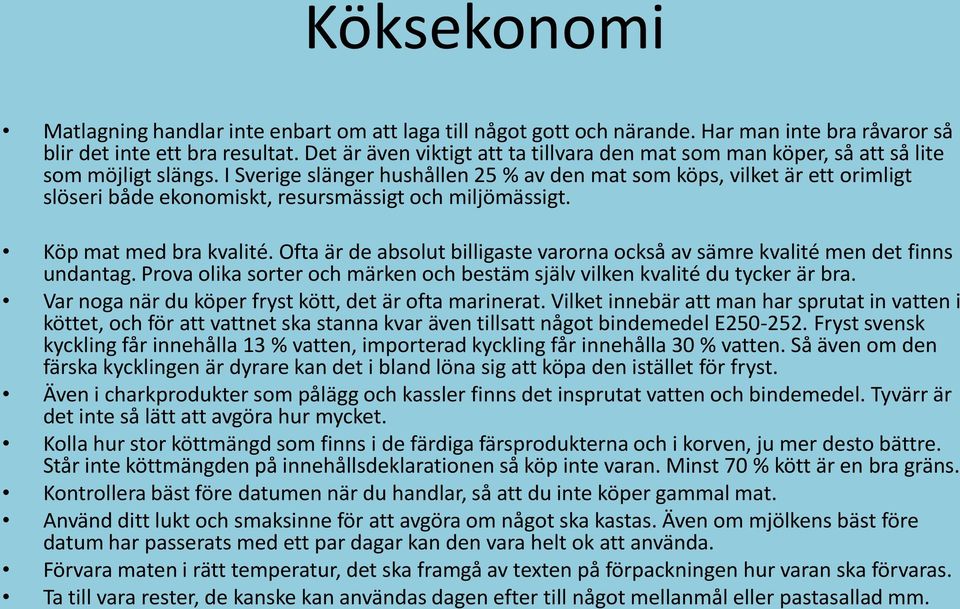 I Sverige slänger hushållen 25 % av den mat som köps, vilket är ett orimligt slöseri både ekonomiskt, resursmässigt och miljömässigt. Köp mat med bra kvalité.