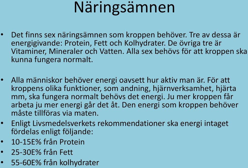 För att kroppens olika funktioner, som andning, hjärnverksamhet, hjärta mm, ska fungera normalt behövs det energi. Ju mer kroppen får arbeta ju mer energi går det åt.