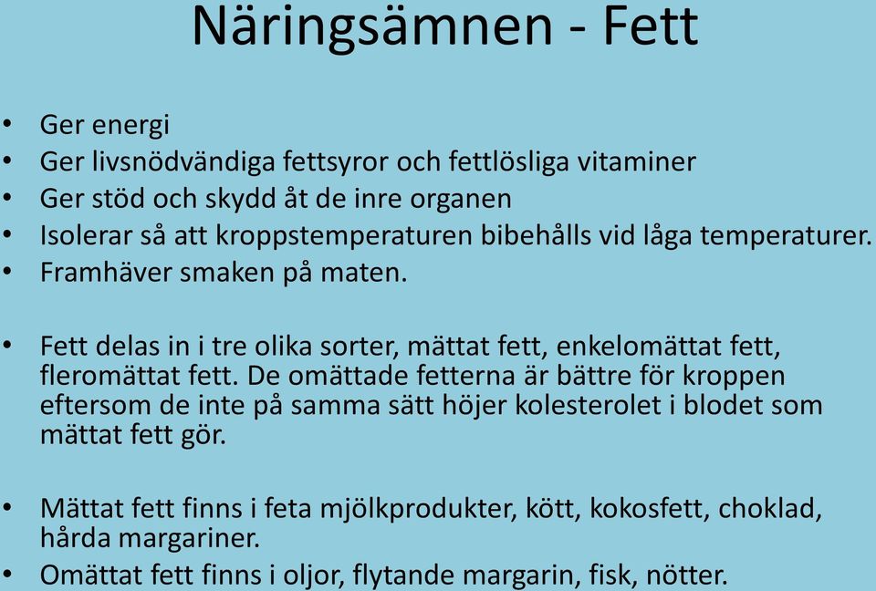 Fett delas in i tre olika sorter, mättat fett, enkelomättat fett, fleromättat fett.