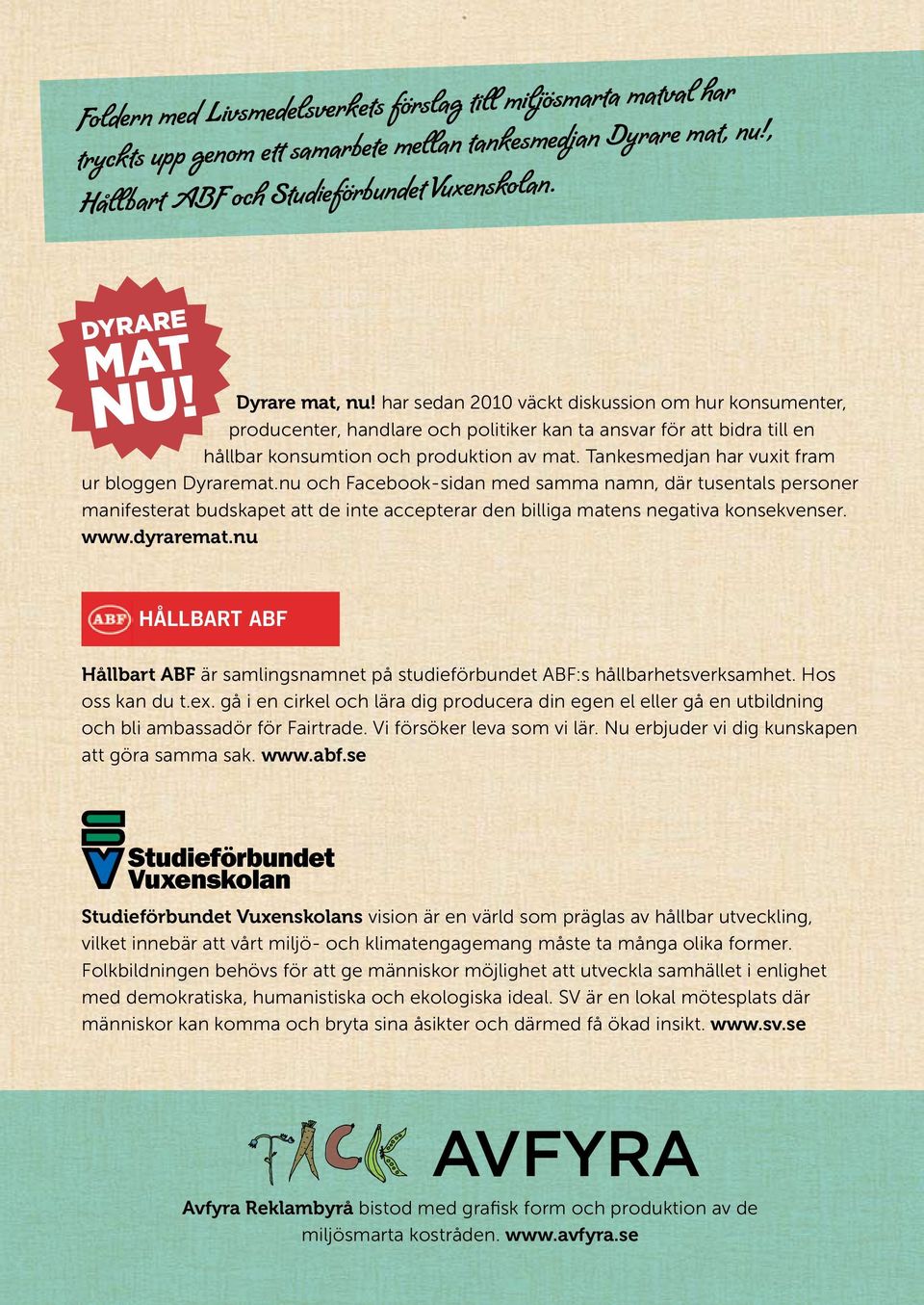 har sedan 2010 väckt diskussion om hur konsumenter, producenter, handlare och politiker kan ta ansvar för att bidra till en hållbar konsumtion och produktion av mat.