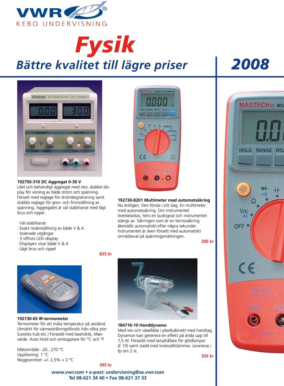 Väl stabiliserat Exakt nivåinställning av både V & A Isolerade utgångar 3 siffrors LED display Displayen visar både V & A Lågt brus och rippel 825 kr 192730-8201 Multimeter med automatsäkring Nu