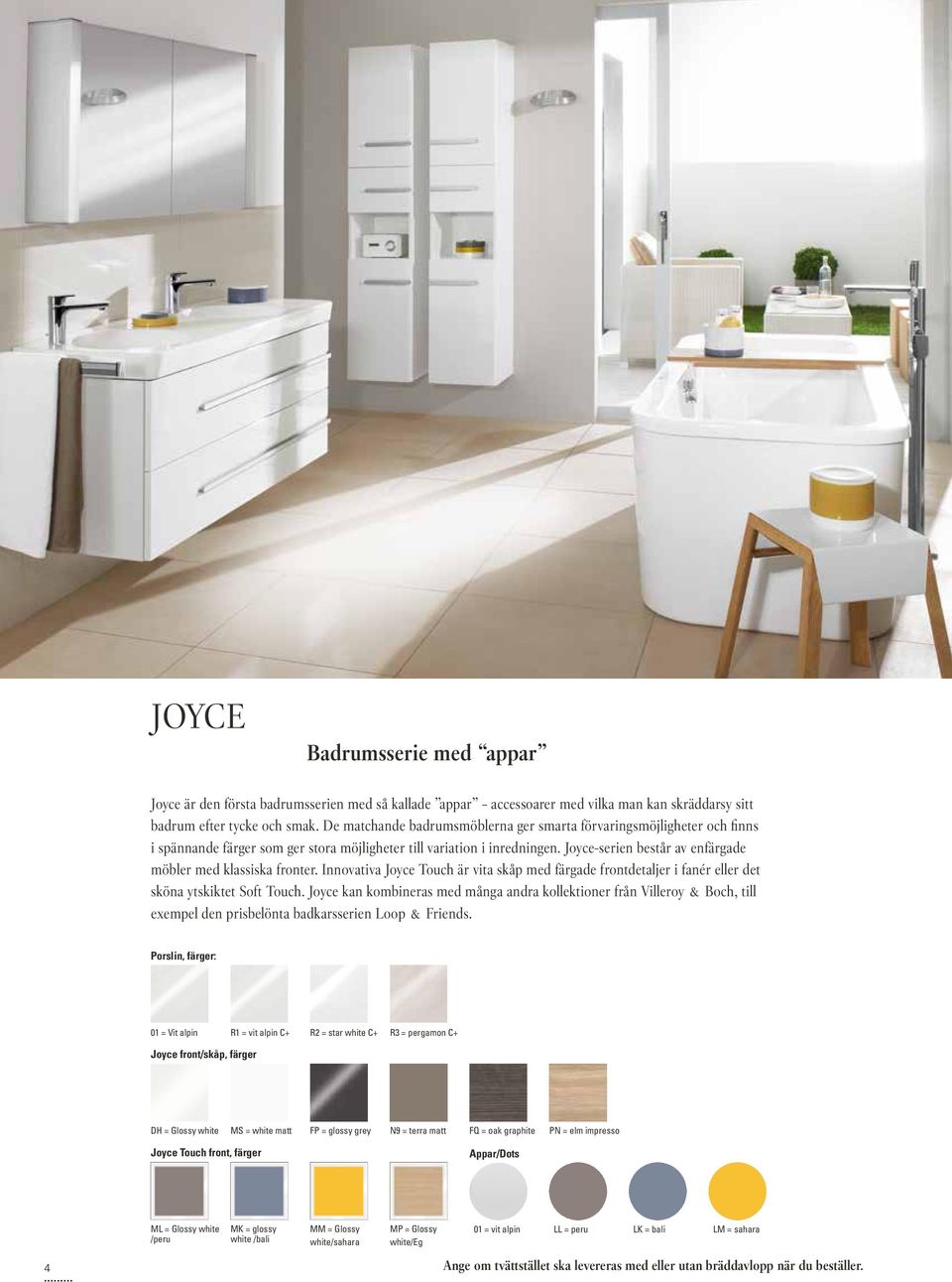 Joyce-serien består av enfärgade möbler med klassiska fronter. Innovativa Joyce Touch är vita skåp med färgade frontdetaljer i fanér eller det sköna ytskiktet Soft Touch.