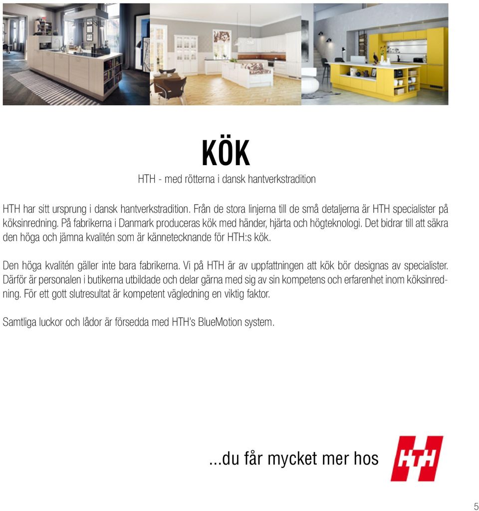 Den höga kvalitén gäller inte bara fabrikerna. Vi på HTH är av uppfattningen att kök bör designas av specialister.