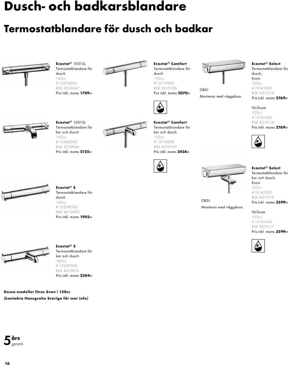 Ecostat Select Termostatblandare för dusch, 150cc # 13161000 RSK 8310119 Pris inkl. moms 2769:- Ecostat 1001SL Termostatblandare för kar och dusch 160cc # 13242000 RSK 8310066 Pris inkl.