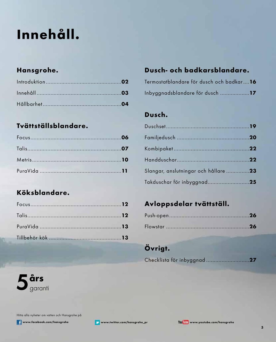 ..19 Familjedusch...20 Kombipaket...22 Handduschar...22 Slangar, anslutningar och hållare...23 Takduschar för inbyggnad...25 Avloppsdelar tvättställ. Push-open.