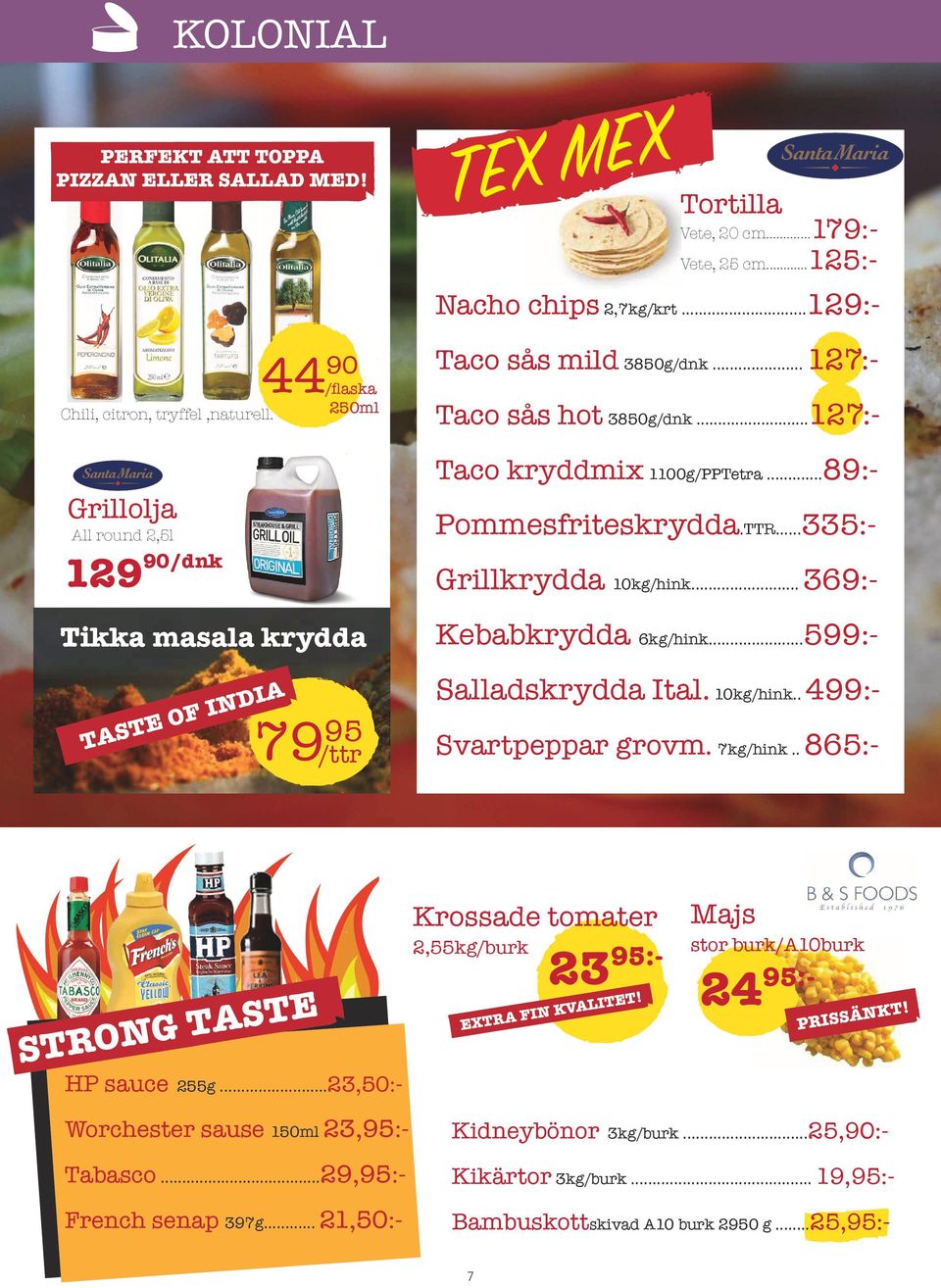 ..89:- Pommesfriteskrydda.TTR...335:- Grillkrydda 10kg/hink... 369:- Kebabkrydda 6kg/hink...599:- Salladskrydda Ital. 10kg/hink.. 499:- Svartpeppar grovm. 7kg/hink.