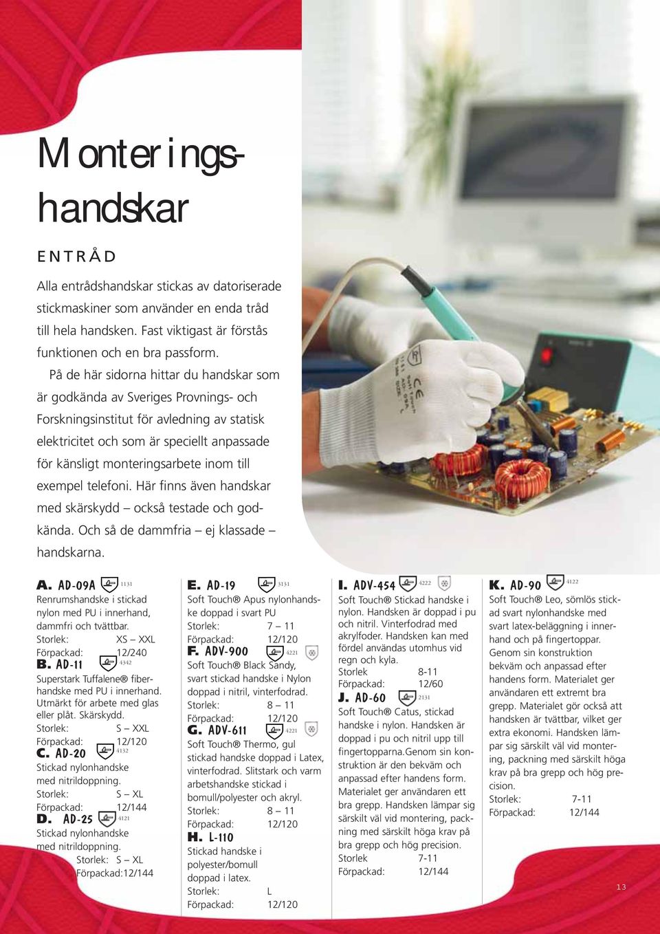 inom till exempel telefoni. Här finns även handskar med skärskydd också testade och godkända. Och så de dammfria ej klassade handskarna. A.