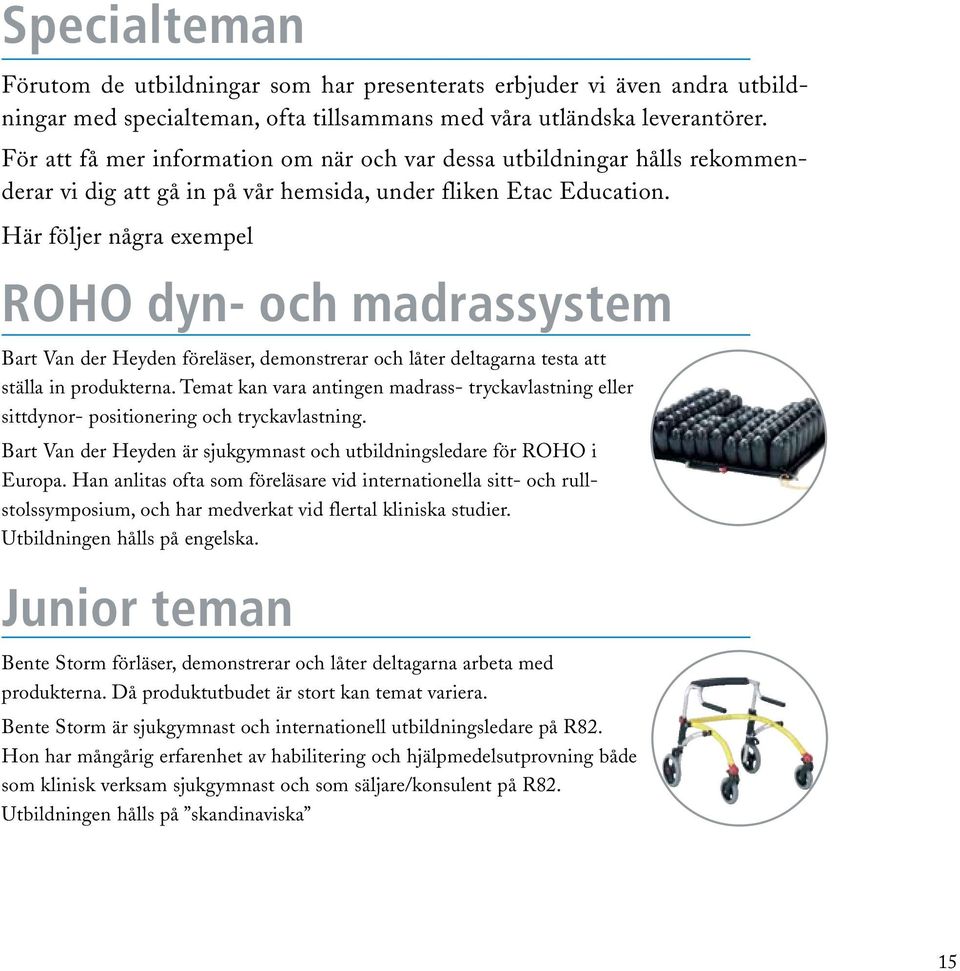 Här följer några exempel ROHO dyn- och madrassystem Bart Van der Heyden föreläser, demonstrerar och låter deltagarna testa att ställa in produkterna.