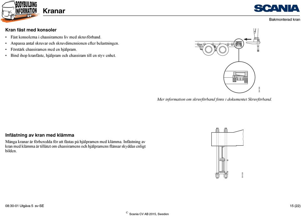 Bind ihop kranfäste, hjälpram och chassiram till en styv enhet. 304 358 Mer information om skruvförband finns i dokumentet Skruvförband.