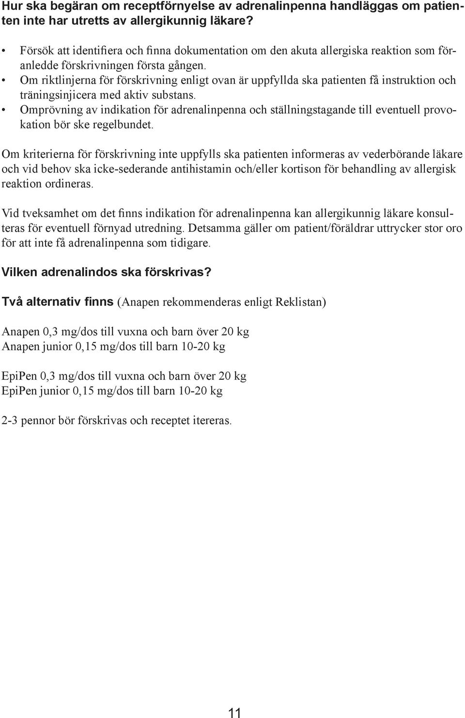 Om riktlinjerna för förskrivning enligt ovan är uppfyllda ska patienten få instruktion och träningsinjicera med aktiv substans.