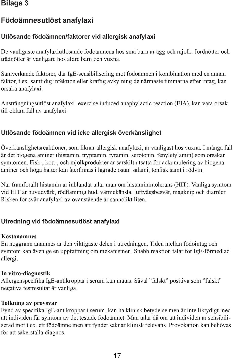 samtidig infektion eller kraftig avkylning de närmaste timmarna efter intag, kan orsaka anafylaxi.