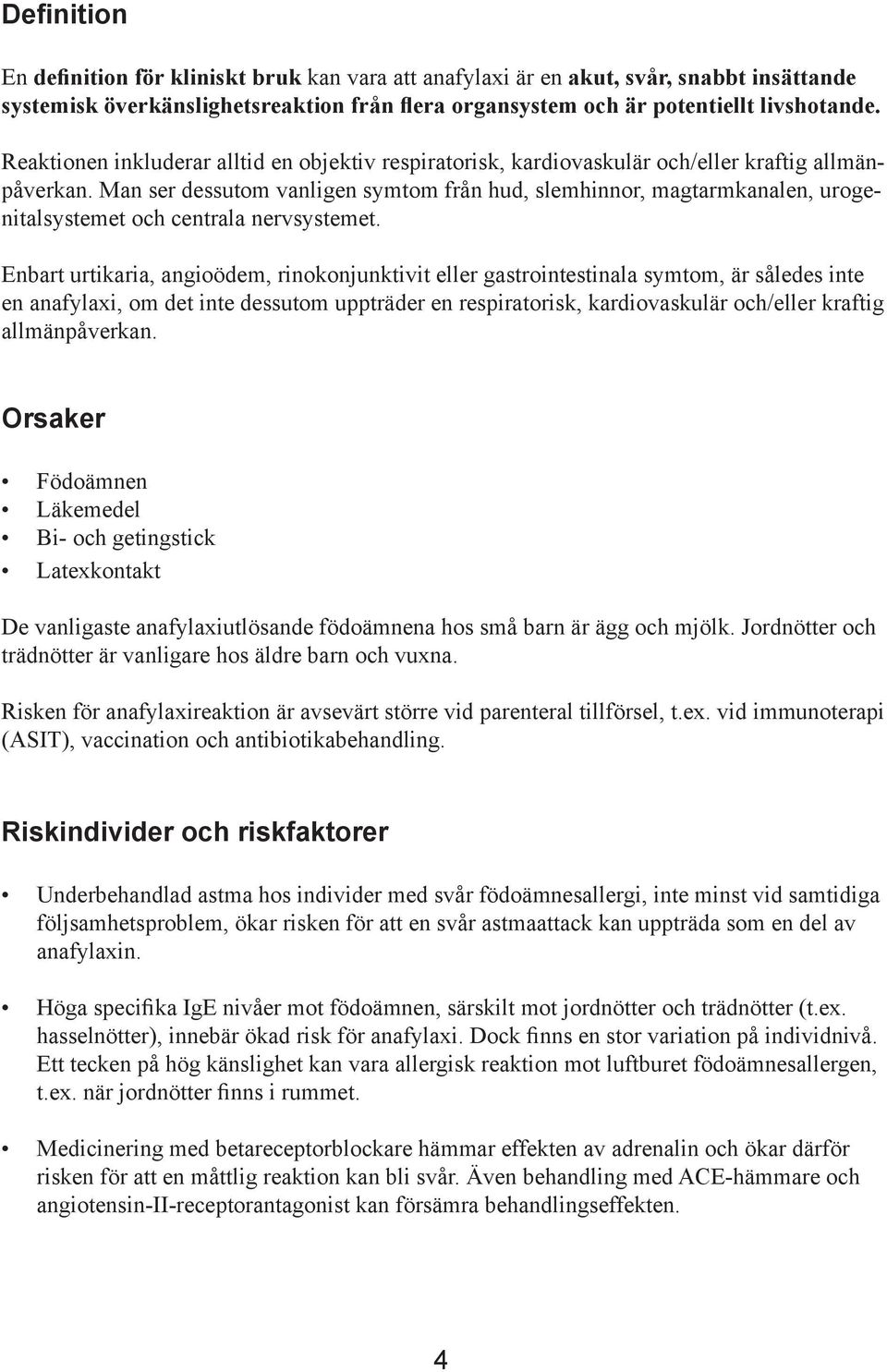 Man ser dessutom vanligen symtom från hud, slemhinnor, magtarmkanalen, urogenitalsystemet och centrala nervsystemet.