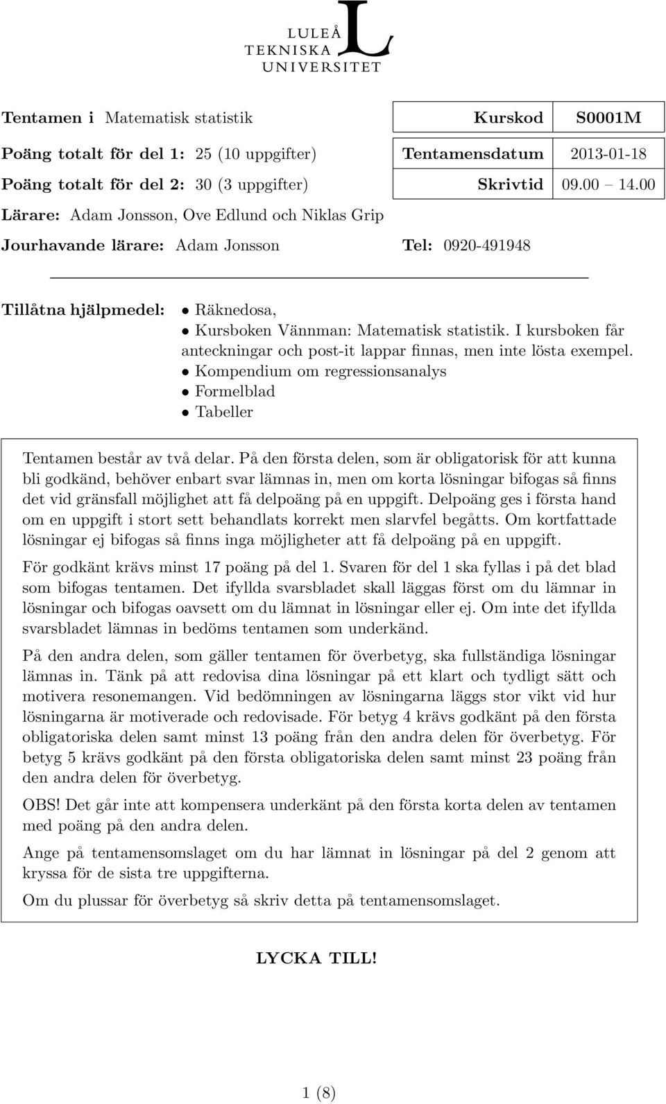 I kursboken får anteckningar och post-it lappar finnas, men inte lösta exempel. Kompendium om regressionsanalys Formelblad Tabeller Tentamen består av två delar.