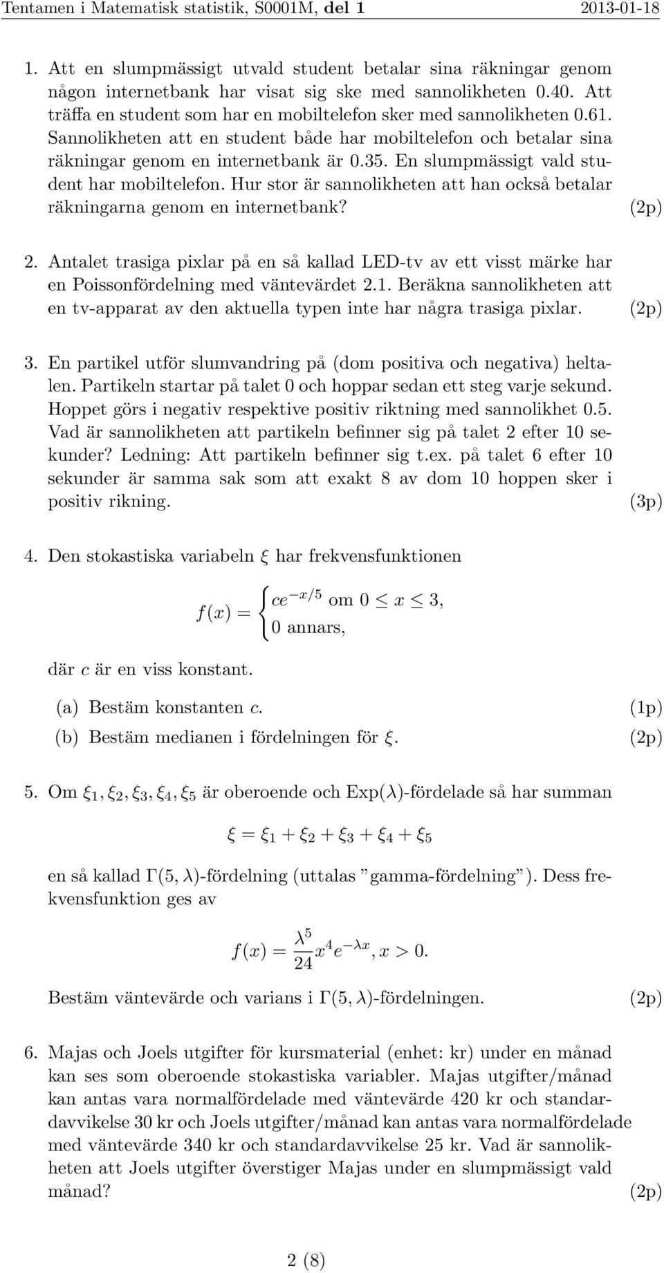 Hur stor är sannolikheten att han också betalar räkningarna genom en internetbank? 2. Antalet trasiga pixlar på en så kallad LED-tv av ett visst märke har en Poissonfördelning med väntevärdet 2.1.