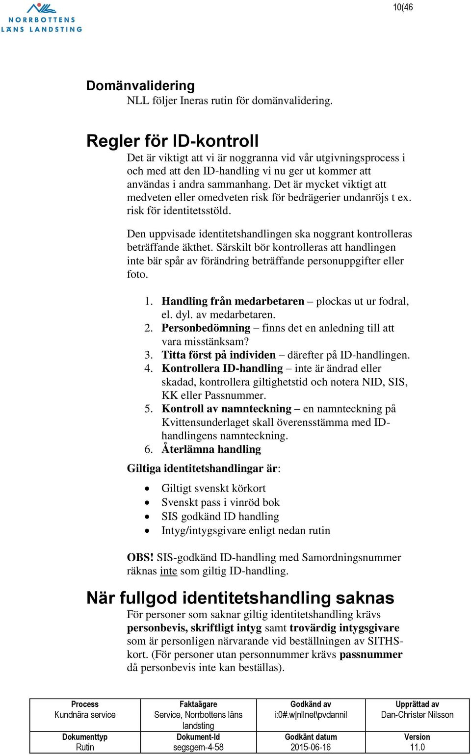 Det är mycket viktigt att medveten eller omedveten risk för bedrägerier undanröjs t ex. risk för identitetsstöld. Den uppvisade identitetshandlingen ska noggrant kontrolleras beträffande äkthet.