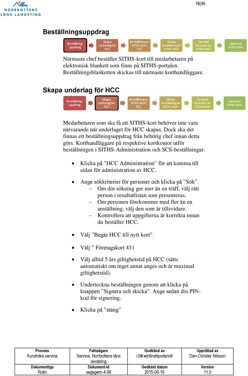 Dock ska det finnas ett beställningsuppdrag från behörig chef innan detta görs. Korthandläggare på respektive kortkontor utför beställningen i SITHS-Administration och SCS-beställningar.