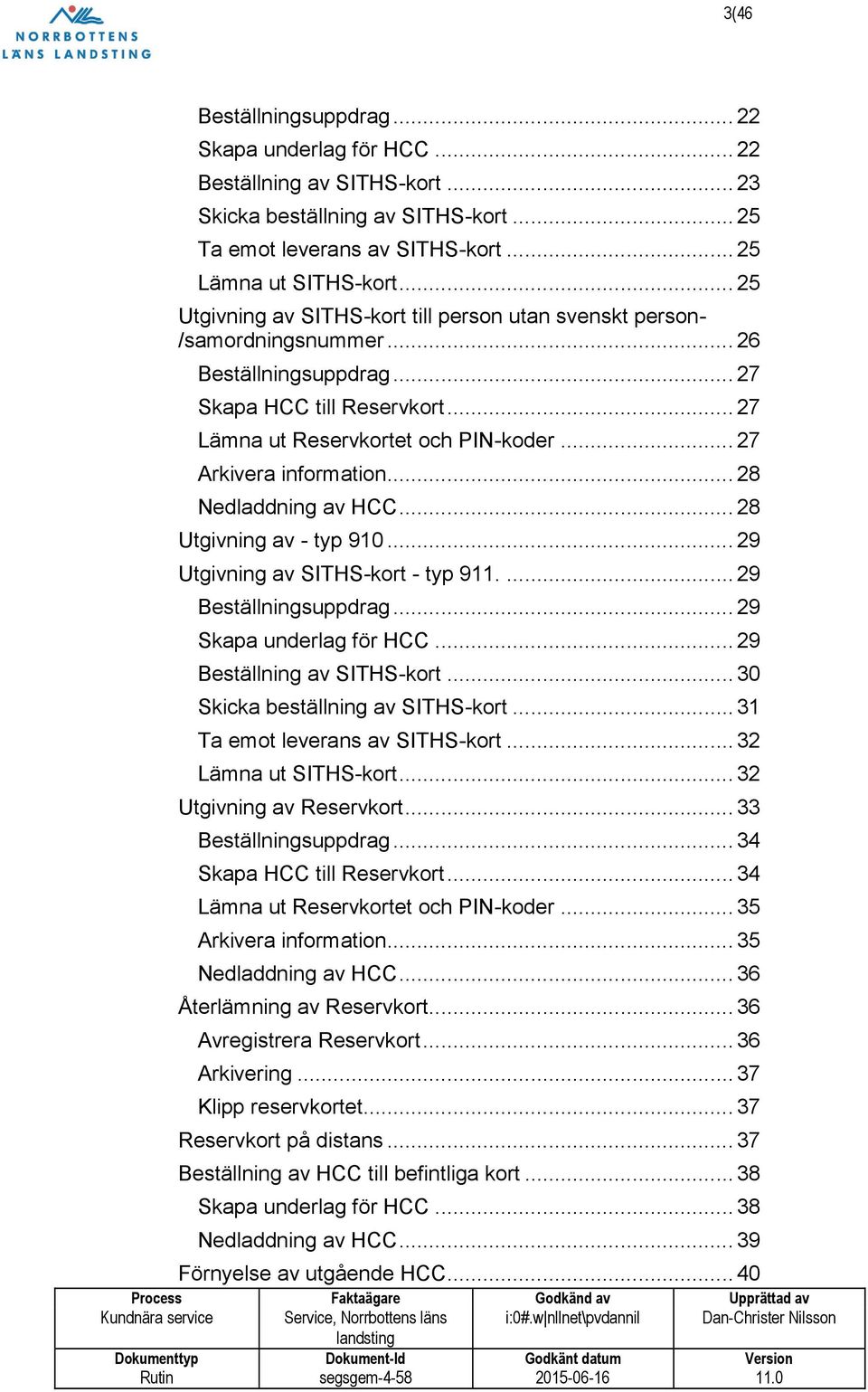 .. 27 Arkivera information... 28 Nedladdning av HCC... 28 Utgivning av - typ 910... 29 Utgivning av SITHS-kort - typ 911.... 29 Beställningsuppdrag... 29 Skapa underlag för HCC.