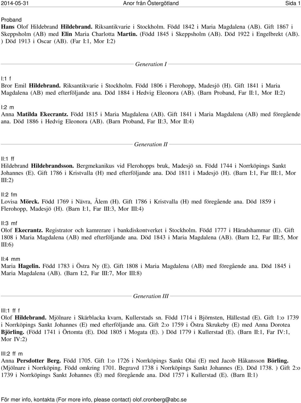 (Far I:1, Mor I:2) Generation I I:1 f Bror Emil Hildebrand. Riksantikvarie i Stockholm. Född 1806 i Flerohopp, Madesjö (H). Gift 1841 i Maria Magdalena (AB) med efterföljande ana.
