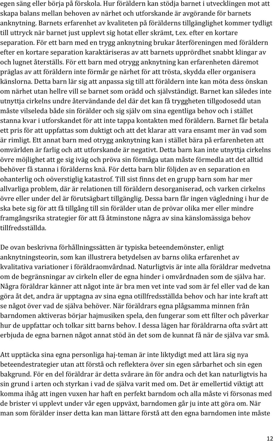 För ett barn med en trygg anknytning brukar återföreningen med föräldern efter en kortare separation karaktäriseras av att barnets upprördhet snabbt klingar av och lugnet återställs.