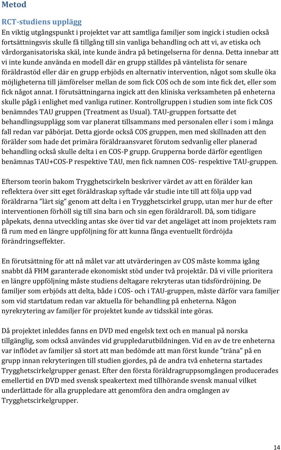 Detta innebar att vi inte kunde använda en modell där en grupp ställdes på väntelista för senare föräldrastöd eller där en grupp erbjöds en alternativ intervention, något som skulle öka möjligheterna