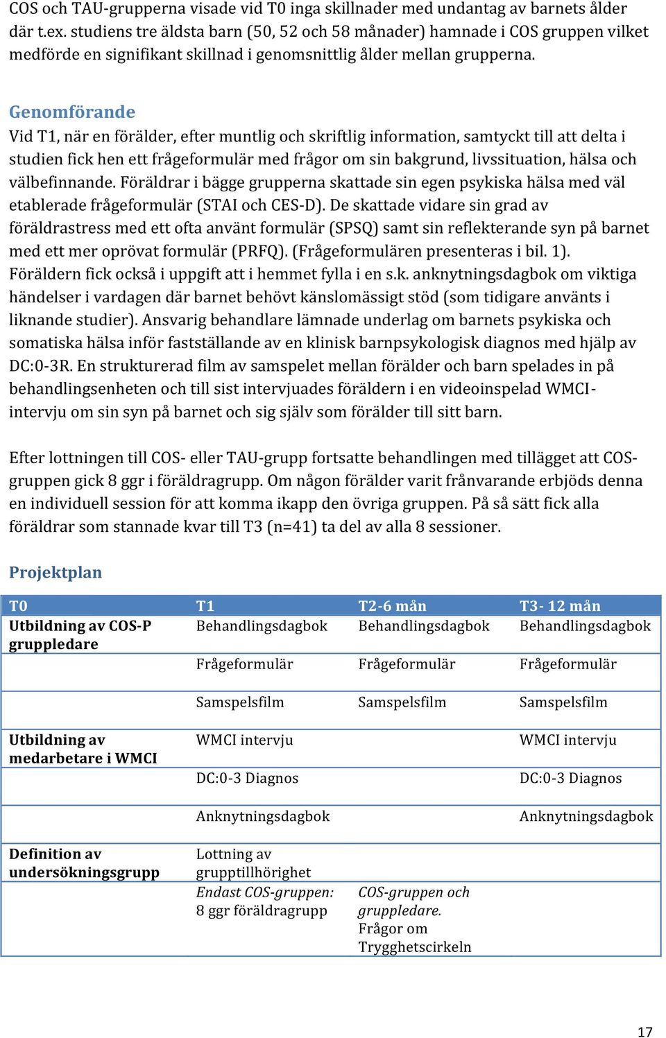 Genomförande Vid T1, när en förälder, efter muntlig och skriftlig information, samtyckt till att delta i studien fick hen ett frågeformulär med frågor om sin bakgrund, livssituation, hälsa och