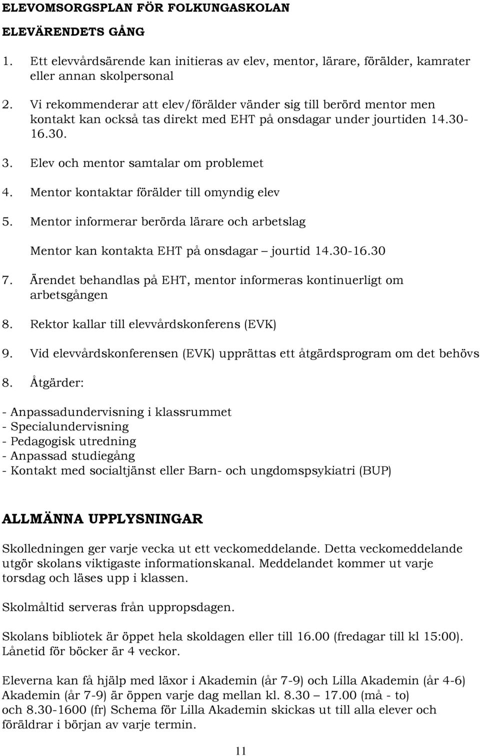 Mentor kontaktar förälder till omyndig elev 5. Mentor informerar berörda lärare och arbetslag Mentor kan kontakta EHT på onsdagar jourtid 14.30-16.30 7.