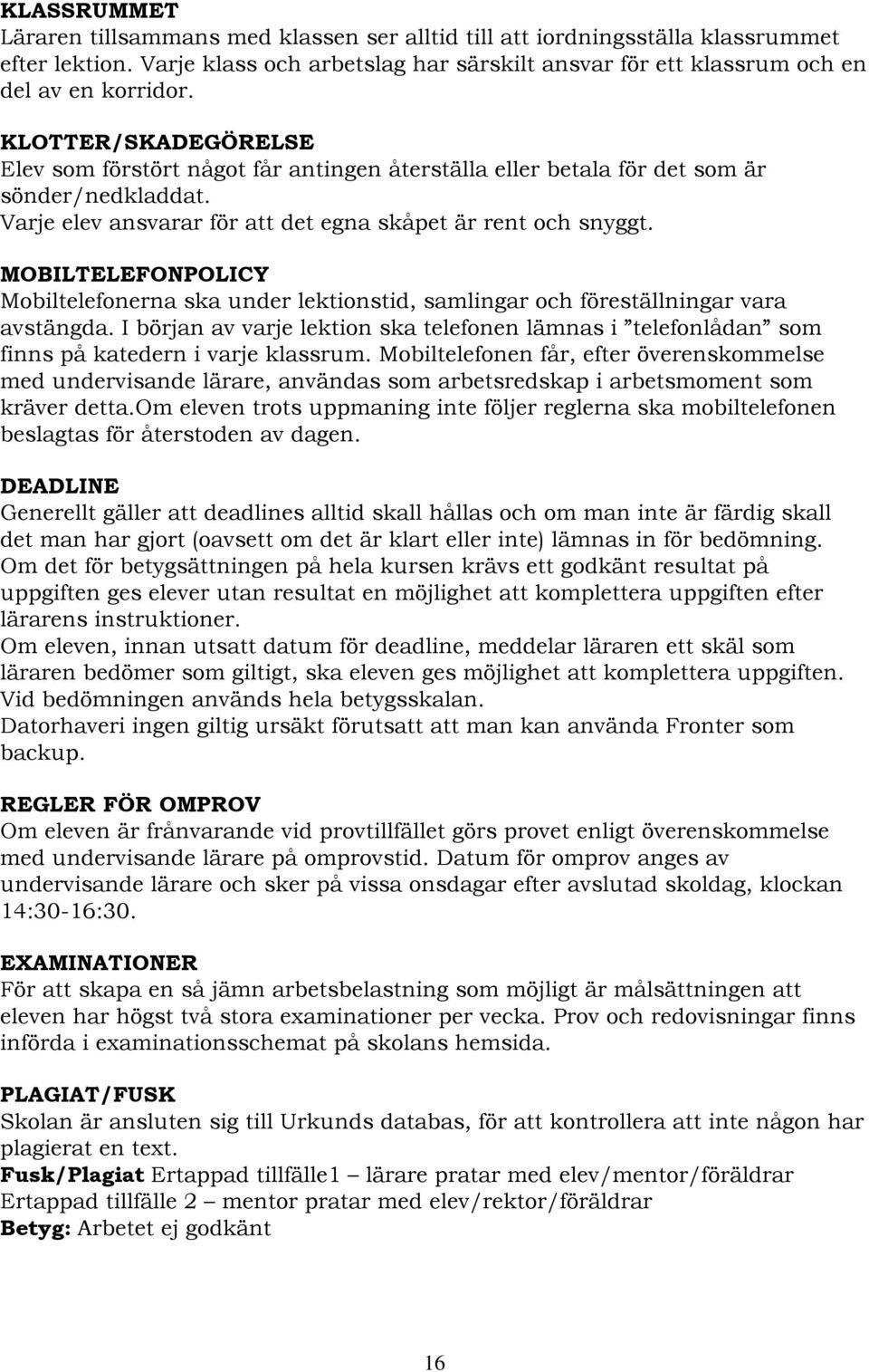 MOBILTELEFONPOLICY Mobiltelefonerna ska under lektionstid, samlingar och föreställningar vara avstängda.