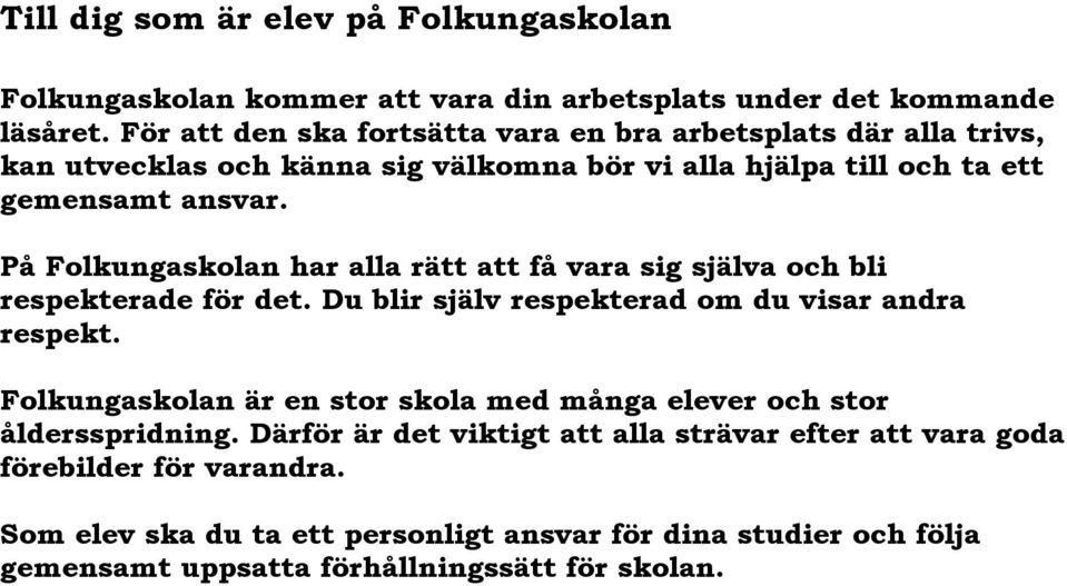 På Folkungaskolan har alla rätt att få vara sig själva och bli respekterade för det. Du blir själv respekterad om du visar andra respekt.