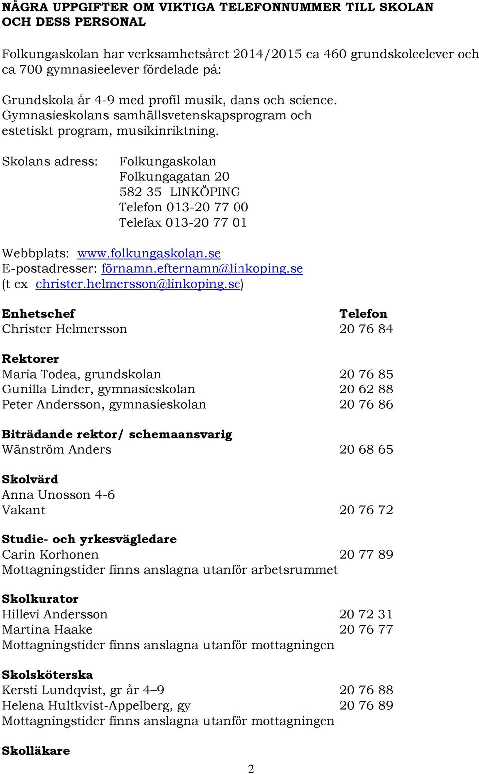 Skolans adress: Folkungaskolan Folkungagatan 20 582 35 LINKÖPING Telefon 013-20 77 00 Telefax 013-20 77 01 Webbplats: www.folkungaskolan.se E-postadresser: förnamn.efternamn@linkoping.