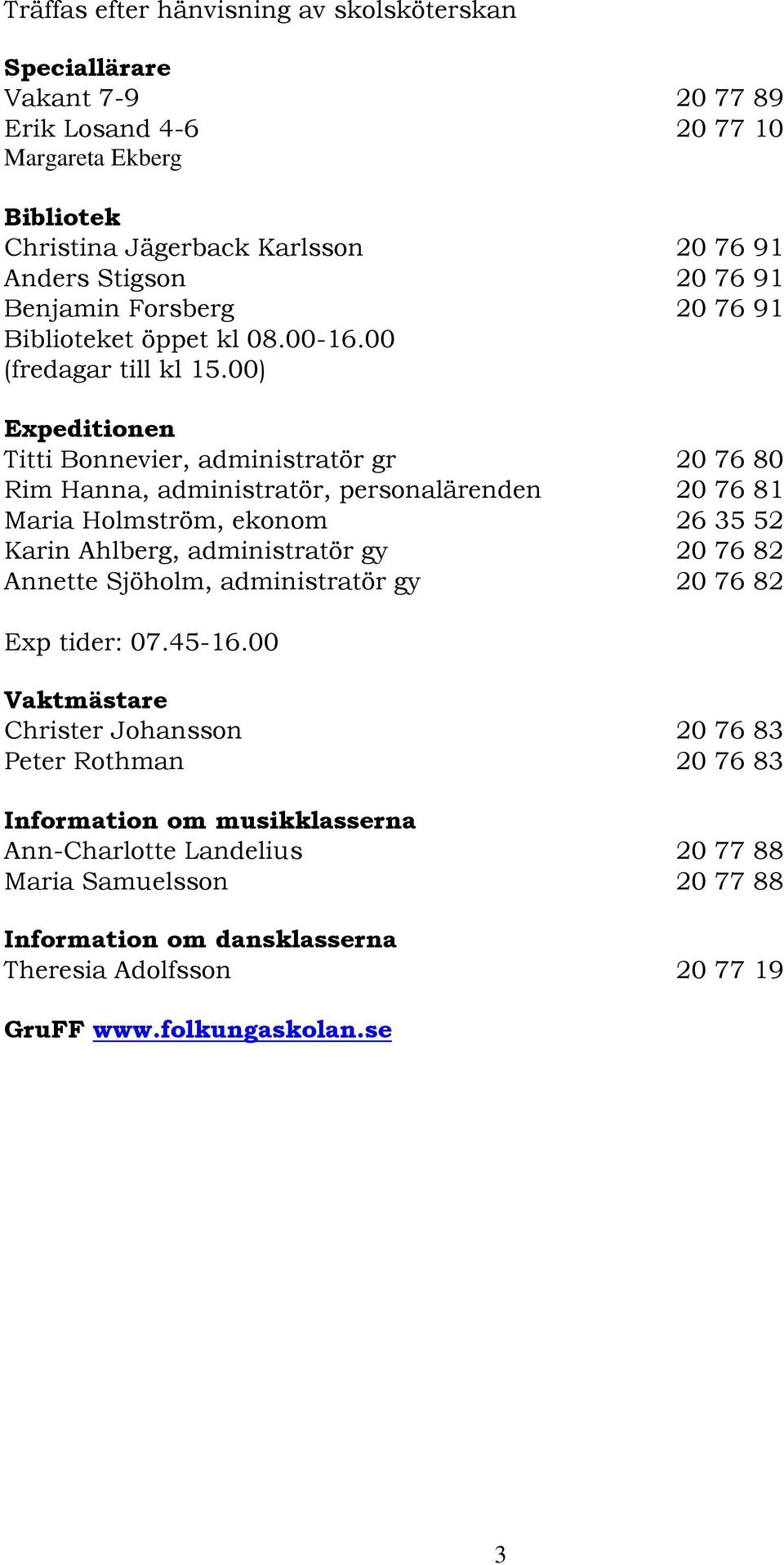 00) Expeditionen Titti Bonnevier, administratör gr 20 76 80 Rim Hanna, administratör, personalärenden 20 76 81 Maria Holmström, ekonom 26 35 52 Karin Ahlberg, administratör gy 20 76 82