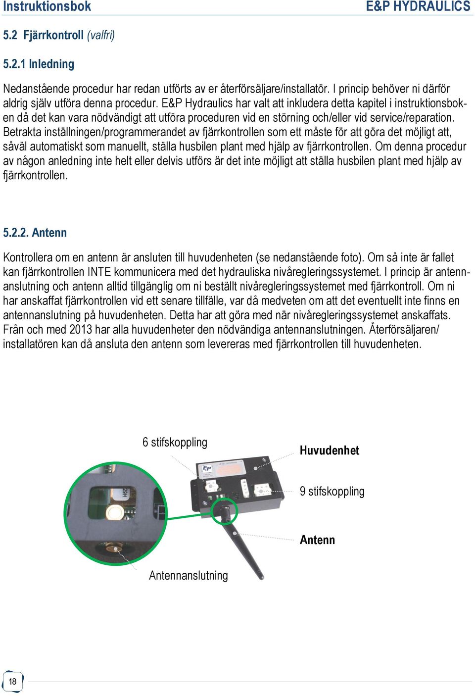 Betrakta inställningen/programmerandet av fjärrkontrollen som ett måste för att göra det möjligt att, såväl automatiskt som manuellt, ställa husbilen plant med hjälp av fjärrkontrollen.